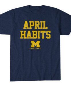 Michigan Basketball April Habits T-Shirt