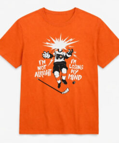 Philadelphia Flyers I’m Not Alright I’m Losing My Mind T-Shirt