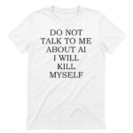 Unisex Do Not Talk to Me About AI Graphic Shirt for Technology Humor Fans