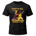 Unisex First of All Happy International Women’s Day Graphic Shirt for Women’s Day Celebration