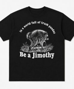 Unisex In A World Full Of Trash Pandas Be A Jimothy Raccoon 2026 Graphic Shirt for Raccoon Lovers