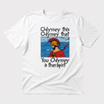 Unisex Odyssey This Odyssey That You Odyssey A Therapist Graphic Shirt for Humor Fans