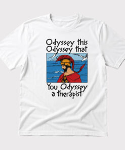 Unisex Odyssey This Odyssey That You Odyssey A Therapist Graphic Shirt for Humor Fans