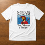 Unisex Odyssey This Odyssey That You Odyssey A Therapist Graphic Shirt for Humor Fans