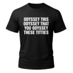 Unisex Odyssey This Odyssey That You Odyssey These Titties Graphic Shirt for Humor Fans