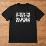 Unisex Odyssey This Odyssey That You Odyssey These Titties Graphic Shirt for Humor Fans