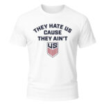 Unisex US Soccer They Hate Us Cause They Ain’t Graphic Shirt for Soccer Fans