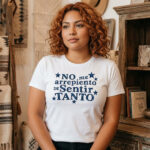 Unisex No Me Arrepiento De Sentir Tanto Graphic Shirt for Spanish Quote Lovers