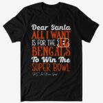 Dear Santa All I Want Is For The Bengals To Win The Super Bowl 2026 Shirt