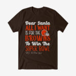 Dear Santa All I Want Is For The Browns To Win The Super Bowl 2026 Shirt