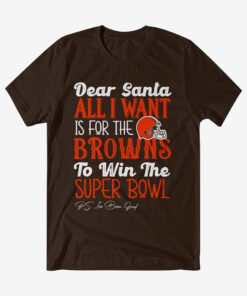 Dear Santa All I Want Is For The Browns To Win The Super Bowl 2026 Shirt