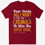 Dear Santa All I Want Is For The Cardinals To Win The Super Bowl 2026 Shirt