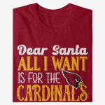 Dear Santa All I Want Is For The Cardinals To Win The Super Bowl 2026 Shirt