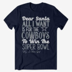 Dear Santa All I Want Is For The Cowboys To Win The Super Bowl 2026 Shirt