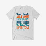 Dear Santa All I Want Is For The Dolphins To Win The Super Bowl 2026 Shirt