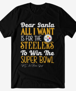 Dear Santa All I Want Is For The Steelers To Win The Super Bowl 2026 Shirt