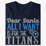 Dear Santa All I Want Is For The Titans To Win The Super Bowl 2026 Shirt